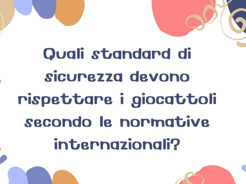 Normative di sicurezza dei giocattoli: guida completa 2025.